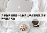 异形弹簧钢丝是什么材质优缺点耐高温,异形弹弓图片大全